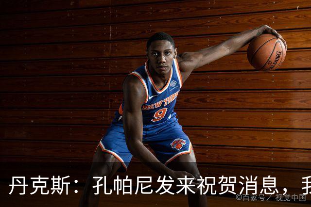 丹克斯：孔帕尼发来祝贺消息，我让他好好休息并回了亲亲表情
