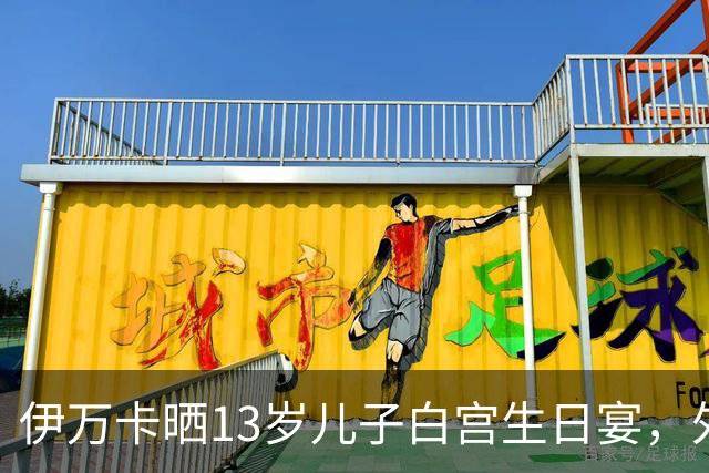 伊万卡晒13岁儿子白宫生日宴，外公特朗普亲自设宴