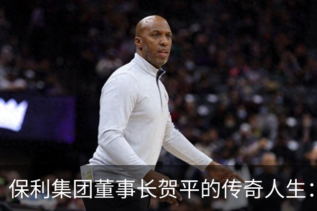 保利集团董事长贺平的传奇人生：身为邓小平女婿，曾悄悄斥资3000万买回三件国宝