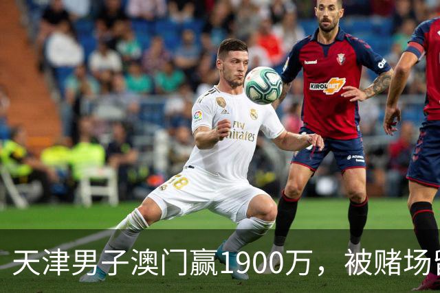 天津男子澳门赢1900万，被赌场留住喝茶3小时，结局？