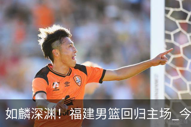 如麟深渊！福建男篮回归主场 今晚将对阵山东男篮
