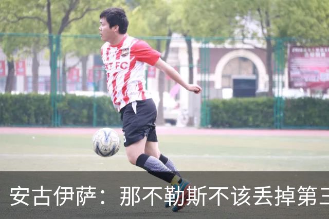 安古伊萨：那不勒斯不该丢掉第三球，进球很高兴但球队获胜更重要