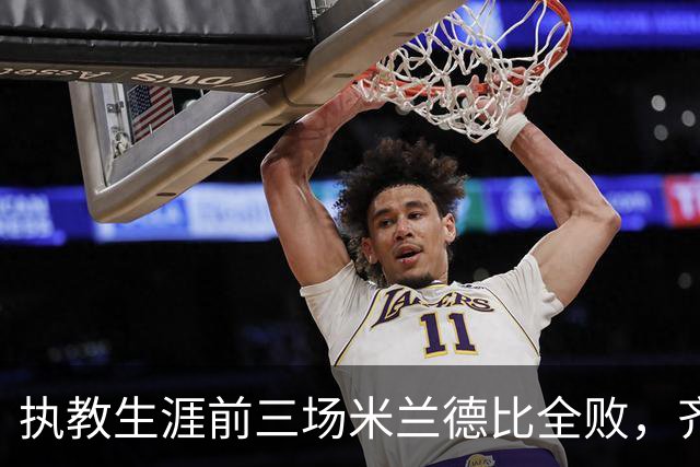 执教生涯前三场米兰德比全败，齐沃成为历史第三人