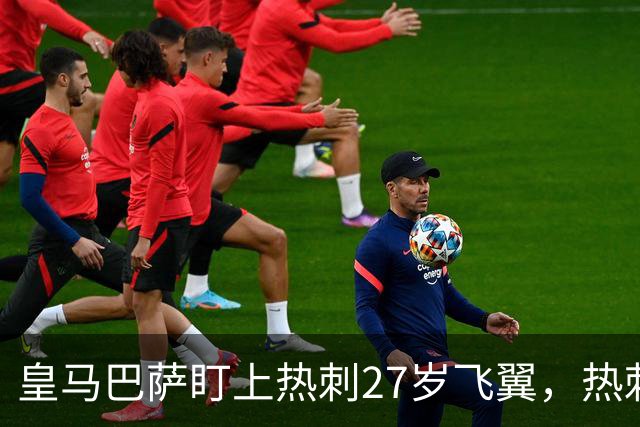 皇马巴萨盯上热刺27岁飞翼，热刺放话：想带走得掏大价钱