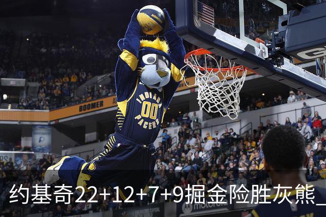约基奇22+12+7+9掘金险胜灰熊 活塞大胜黄蜂