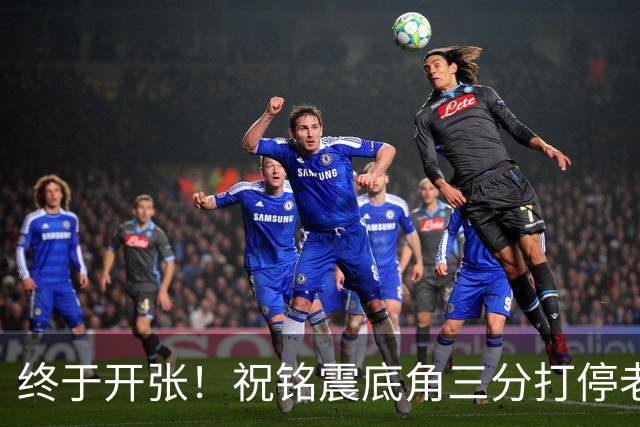 终于开张！祝铭震底角三分打停老东家同曦，个人本场首球
