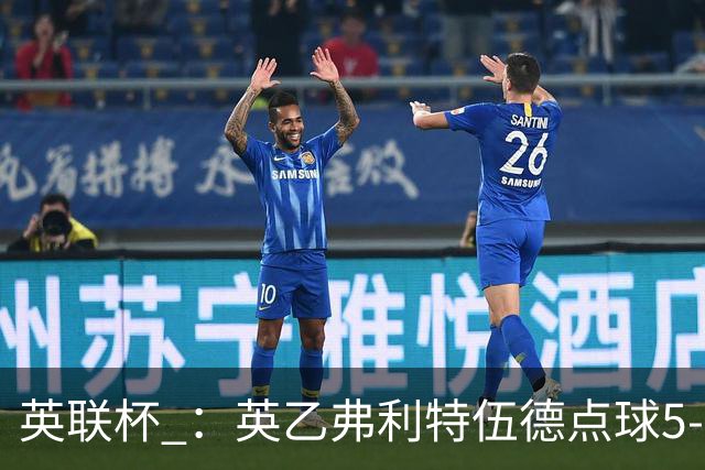 英联杯 ：英乙弗利特伍德点球5-3阿森纳，枪手爆冷出局