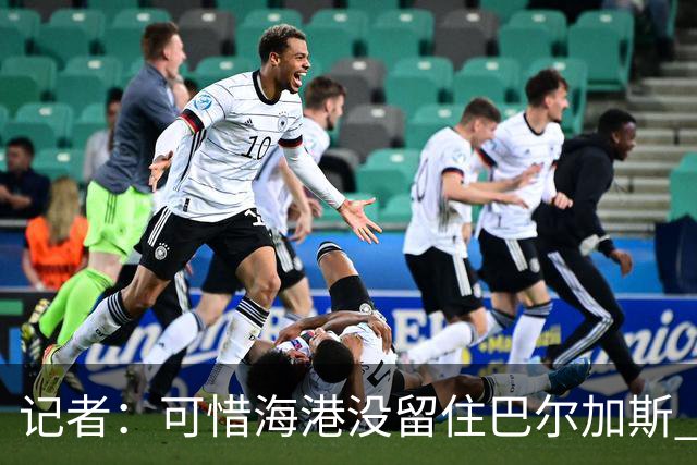 记者：可惜海港没留住巴尔加斯 续约操作有点托大
