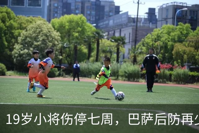 19岁小将伤停七周，巴萨后防再少一人