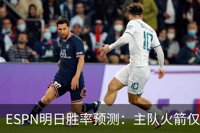 ESPN明日胜率预测：主队火箭仅44.5% 残阵雷霆55.5%仍占优