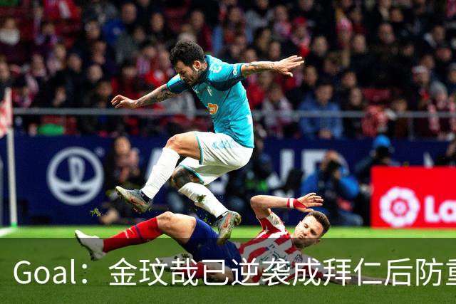 Goal：金玟哉已逆袭成拜仁后防重要选择